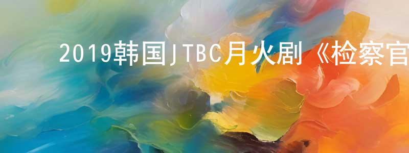 ﻿陈杭佳发布﻿2019韩国JTBC月火剧《检察官内传》全16集[韩语中字]迅雷下载_电影天堂